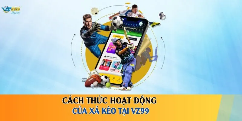 Cách thức hoạt động của xả kèo tại VZ99