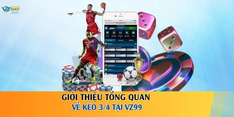 Giới thiệu tổng quan về kèo 3/4 tại VZ99